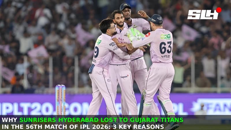 Why Sunrisers Hyderabad Lost to Gujarat Titans in the 56th Match of IPL 2026: 3 Key Reasons
